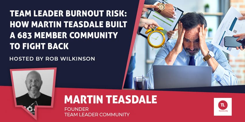 Team Leader Burnout Risk: How Martin Teasdale Built a 683 Member Community to Fight Back