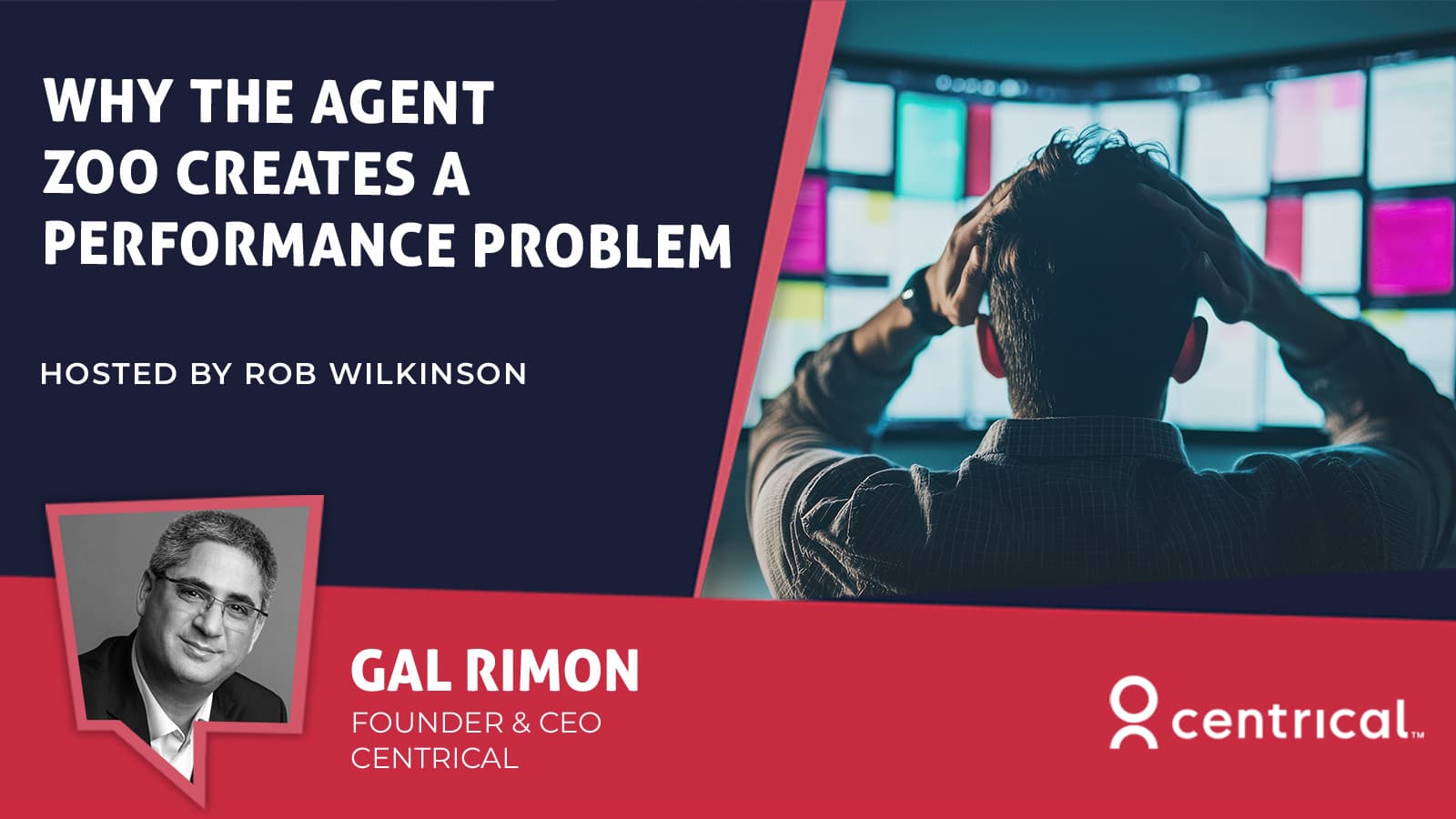 Video thumbnail for "Why the Agent Zoo Creates a Performance Problem," hosted by Rob Wilkinson, featuring Gal Rimon, Founder & CEO of Centrical. A black-and-white headshot of Gal Rimon sits beside a photo of a frustrated person, hands on head, facing a wall of screens.