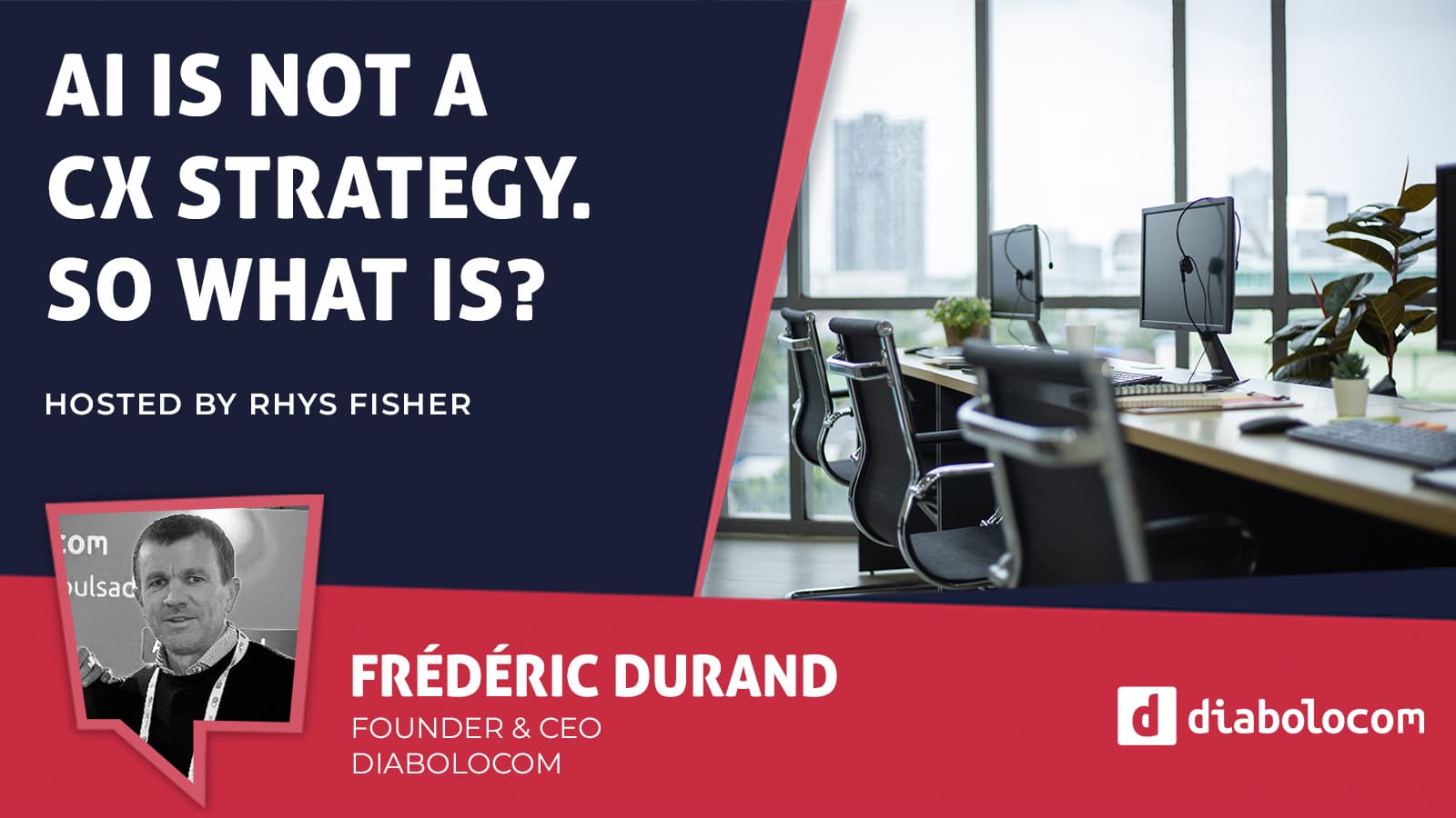 CX Today video thumbnail titled “AI Is Not a CX Strategy. So What Is?”, hosted by Rhys Fisher, featuring a black-and-white photo of Frédéric Durand, Founder and CEO of Diabolocom, beside an image of empty office desks with computer monitors and headsets.