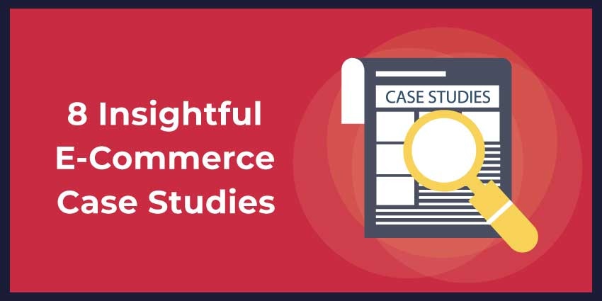 8 Insightful E-Commerce Case Studies To Read In 2022