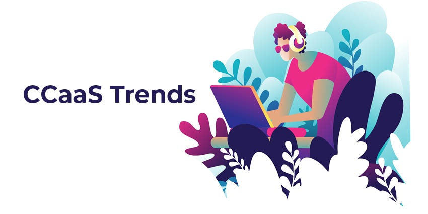 The Hottest Trends in CCaaS Platforms for 2022