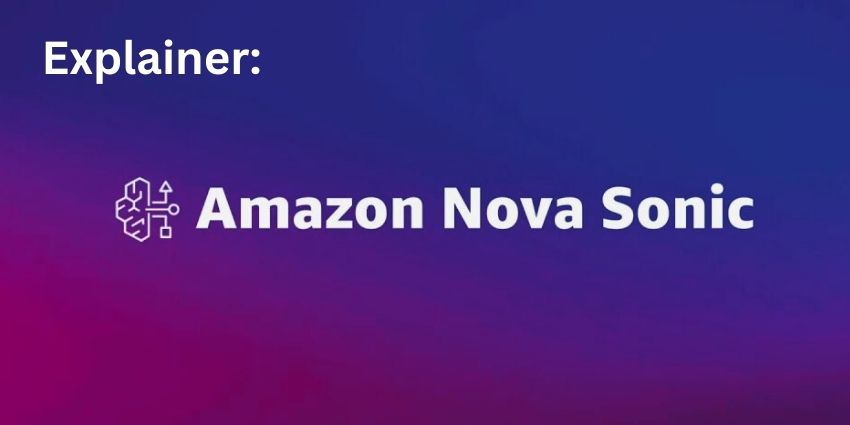 Amazon Nova Sonic explainer - what is Nova Sonic?