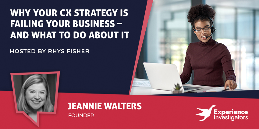 Why Your CX Strategy Is Failing Your Business – And What to Do About It